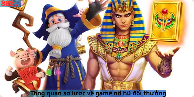 Tổng quan sơ lược về game nổ hũ đổi thưởng
