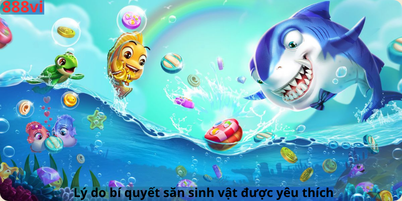 Lý do bí quyết săn sinh vật được yêu thích