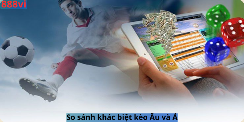 So sánh khác biệt kèo Âu và Á