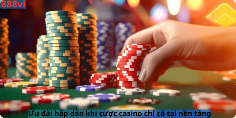 Ưu đãi hấp dẫn khi cược casino chỉ có tại nền tảng