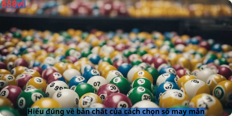 Hiểu đúng về bản chất của cách chọn số may mắn
