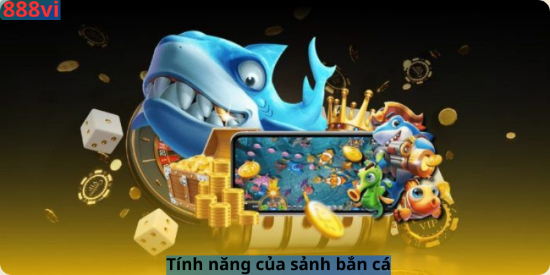 Tính năng của sảnh bắn cá