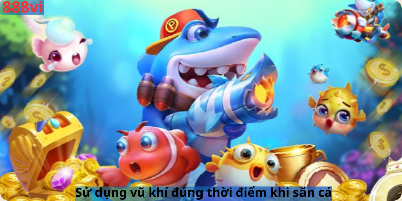 Sử dụng vũ khí đúng thời điểm khi săn cá