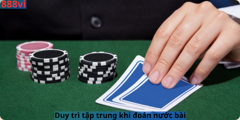 Duy trì tập trung khi đoán nước bài