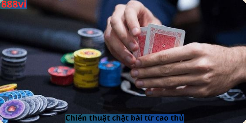 Chiến thuật chặt bài từ cao thủ