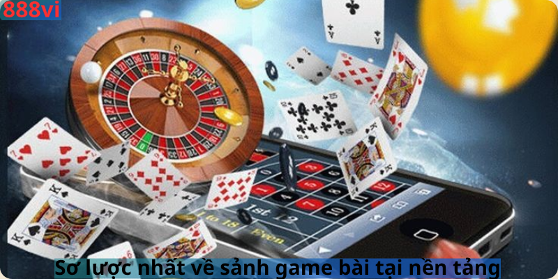 Sơ lược nhất về sảnh game bài tại nền tảng