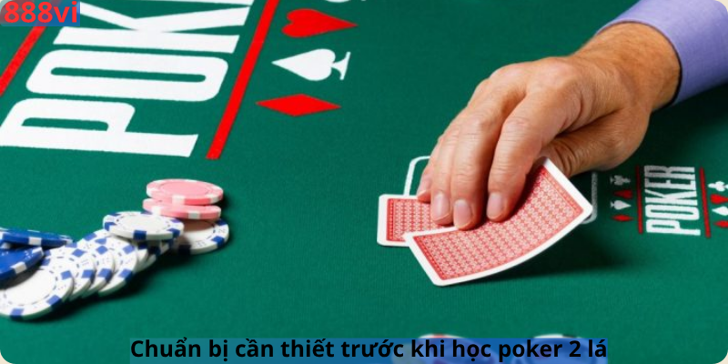 Chuẩn bị cần thiết trước khi học poker 2 lá