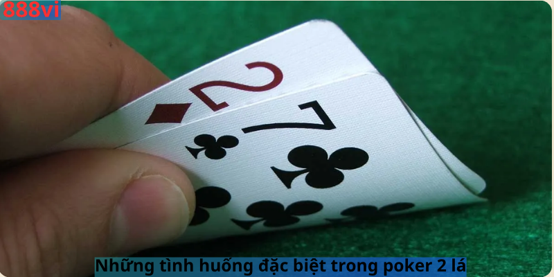 Những tình huống đặc biệt trong poker 2 lá