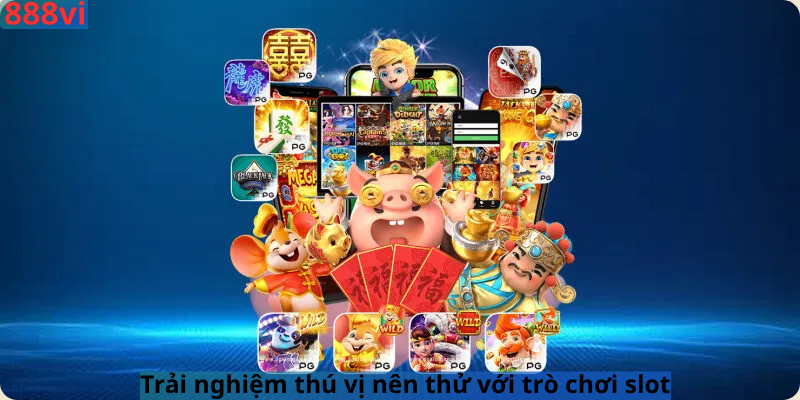 Trải nghiệm thú vị nên thử với trò chơi slot