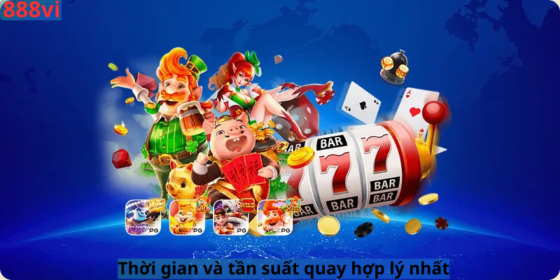 Thời gian và tần suất quay hợp lý nhất
